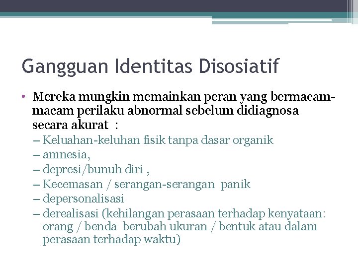 Gangguan Identitas Disosiatif • Mereka mungkin memainkan peran yang bermacam perilaku abnormal sebelum didiagnosa