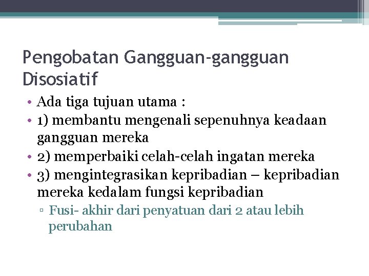 Pengobatan Gangguan-gangguan Disosiatif • Ada tiga tujuan utama : • 1) membantu mengenali sepenuhnya