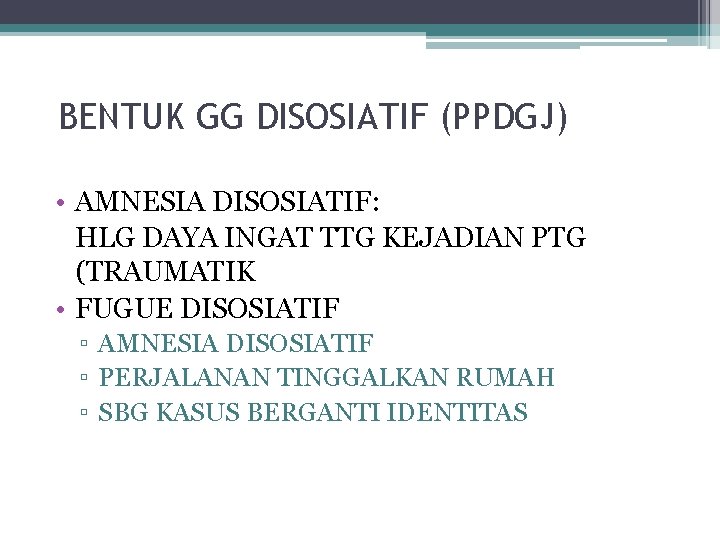 BENTUK GG DISOSIATIF (PPDGJ) • AMNESIA DISOSIATIF: HLG DAYA INGAT TTG KEJADIAN PTG (TRAUMATIK