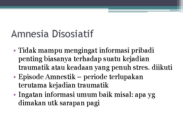 Amnesia Disosiatif • Tidak mampu mengingat informasi pribadi penting biasanya terhadap suatu kejadian traumatik