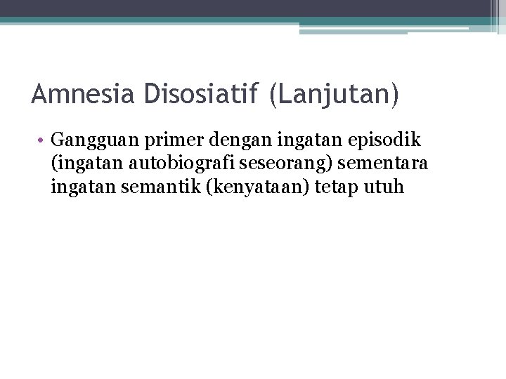 Amnesia Disosiatif (Lanjutan) • Gangguan primer dengan ingatan episodik (ingatan autobiografi seseorang) sementara ingatan