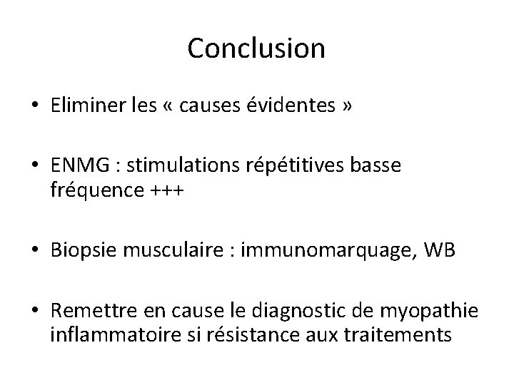Conclusion • Eliminer les « causes évidentes » • ENMG : stimulations répétitives basse