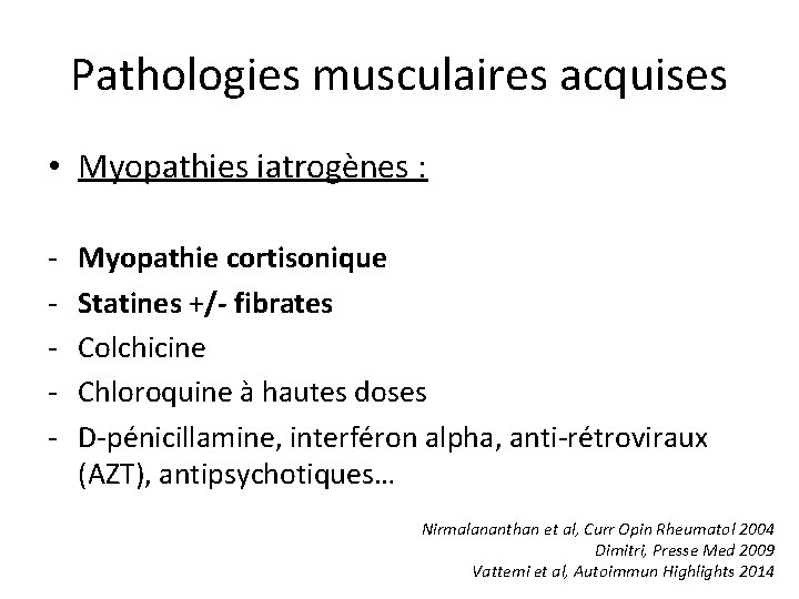 Pathologies musculaires acquises • Myopathies iatrogènes : - Myopathie cortisonique Statines +/- fibrates Colchicine