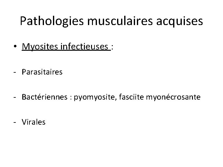 Pathologies musculaires acquises • Myosites infectieuses : - Parasitaires - Bactériennes : pyomyosite, fasciite
