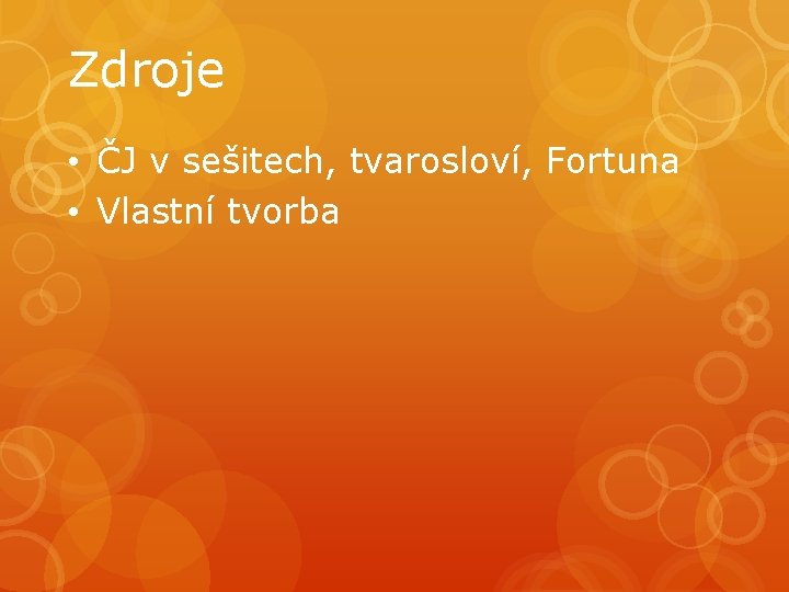 Zdroje • ČJ v sešitech, tvarosloví, Fortuna • Vlastní tvorba Zdroje • ČJ v sešitech, tvarosloví, Fortuna • Vlastní tvorba