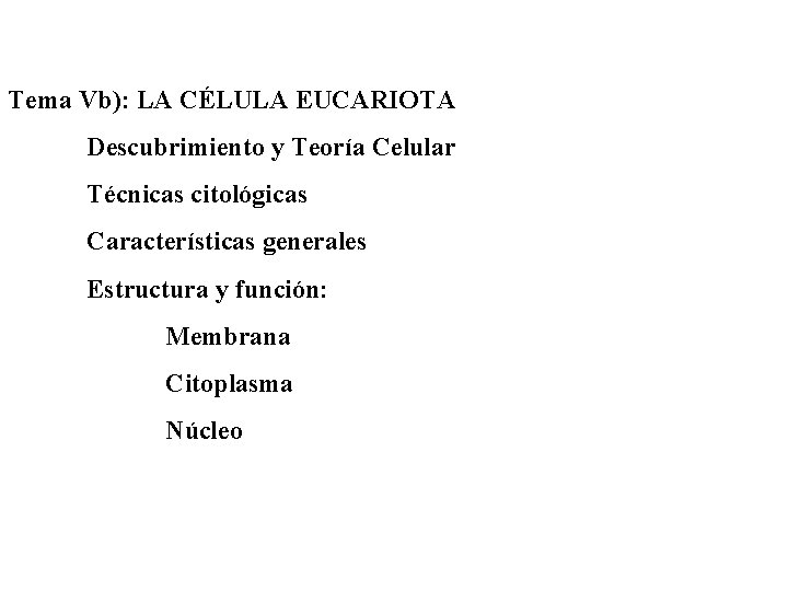 Tema Vb): LA CÉLULA EUCARIOTA Descubrimiento y Teoría Celular Técnicas citológicas Características generales Estructura