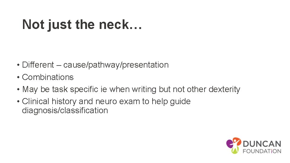 Not just the neck… • Different – cause/pathway/presentation • Combinations • May be task
