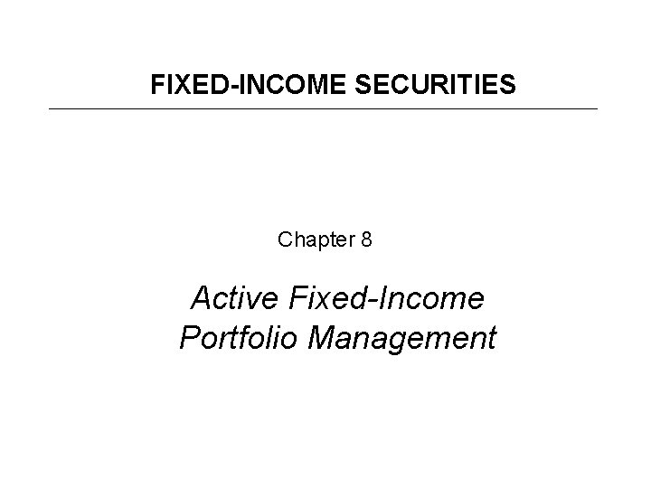 FIXED-INCOME SECURITIES Chapter 8 Active Fixed-Income Portfolio Management 