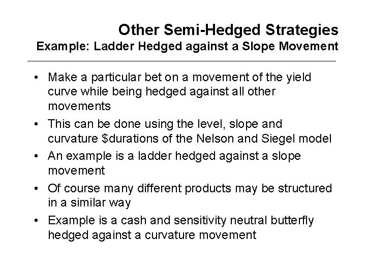 Other Semi-Hedged Strategies Example: Ladder Hedged against a Slope Movement • Make a particular