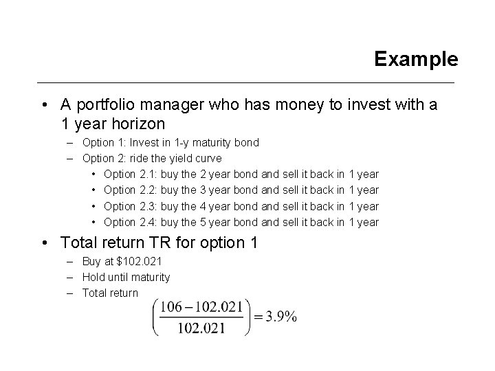 Example • A portfolio manager who has money to invest with a 1 year