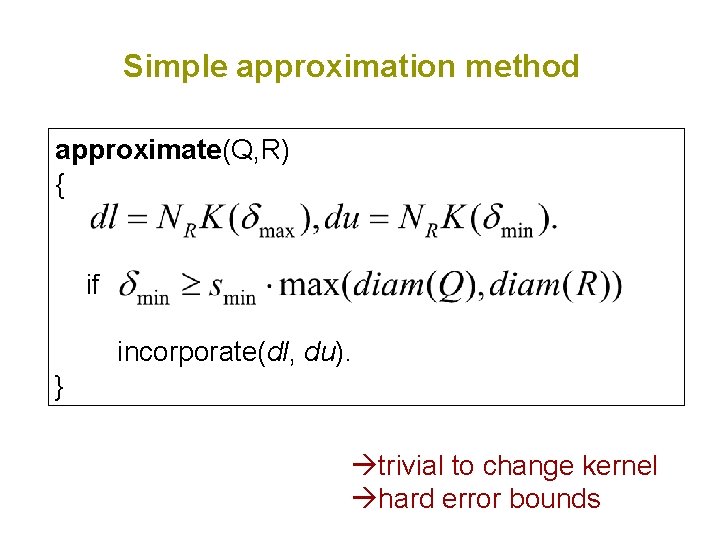 Simple approximation method approximate(Q, R) { if incorporate(dl, du). } trivial to change kernel