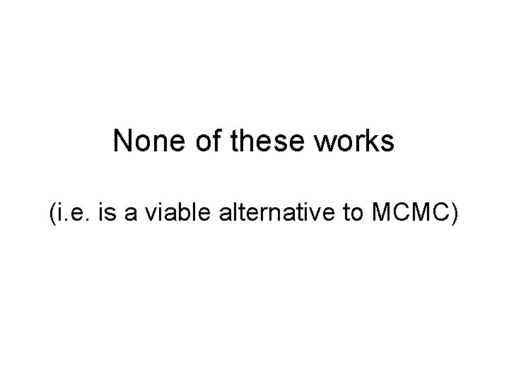 None of these works (i. e. is a viable alternative to MCMC) 