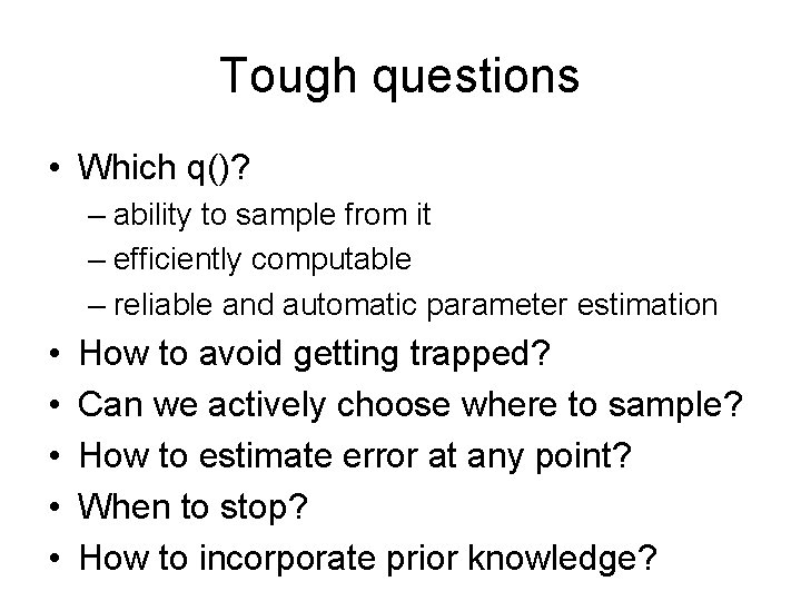 Tough questions • Which q()? – ability to sample from it – efficiently computable