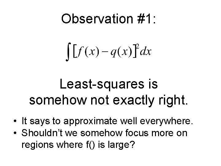 Observation #1: Least-squares is somehow not exactly right. • It says to approximate well