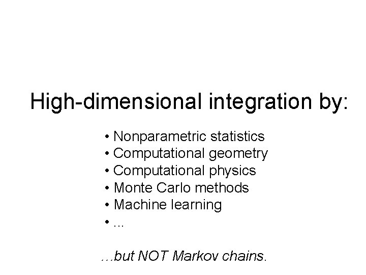 High-dimensional integration by: • Nonparametric statistics • Computational geometry • Computational physics • Monte