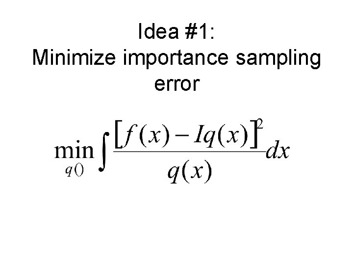 Idea #1: Minimize importance sampling error 