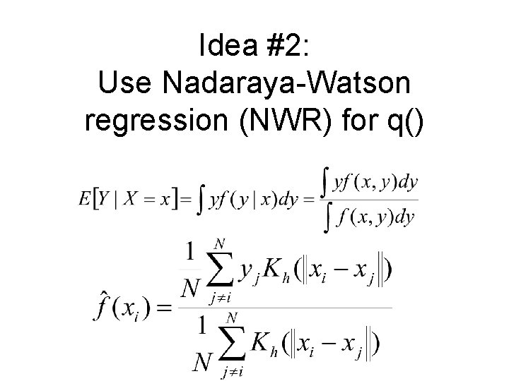 Idea #2: Use Nadaraya-Watson regression (NWR) for q() 