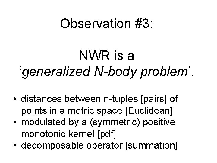 Observation #3: NWR is a ‘generalized N-body problem’. • distances between n-tuples [pairs] of