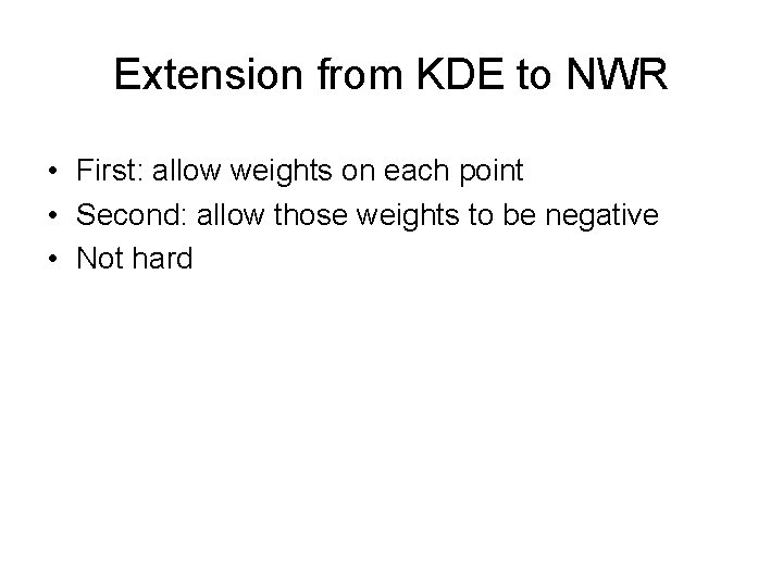 Extension from KDE to NWR • First: allow weights on each point • Second: