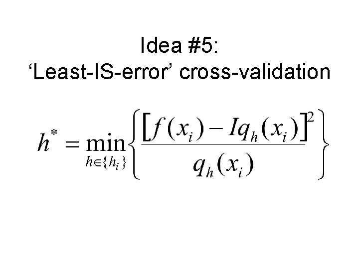Idea #5: ‘Least-IS-error’ cross-validation 