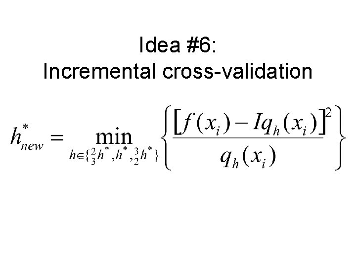 Idea #6: Incremental cross-validation 