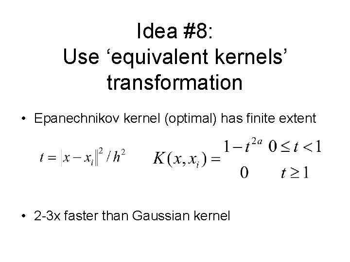 Idea #8: Use ‘equivalent kernels’ transformation • Epanechnikov kernel (optimal) has finite extent •