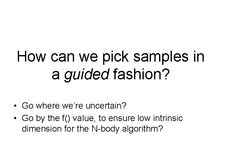 How can we pick samples in a guided fashion? • Go where we’re uncertain?