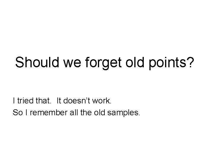 Should we forget old points? I tried that. It doesn’t work. So I remember