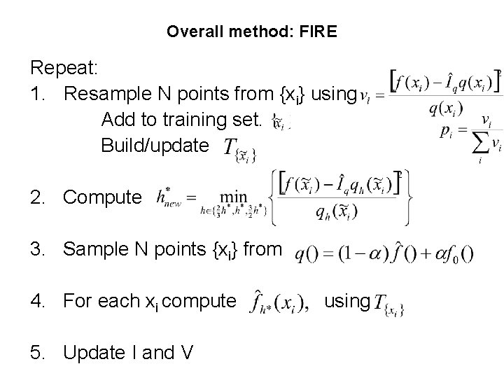 Overall method: FIRE Repeat: 1. Resample N points from {xi} using Add to training