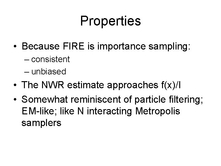 Properties • Because FIRE is importance sampling: – consistent – unbiased • The NWR