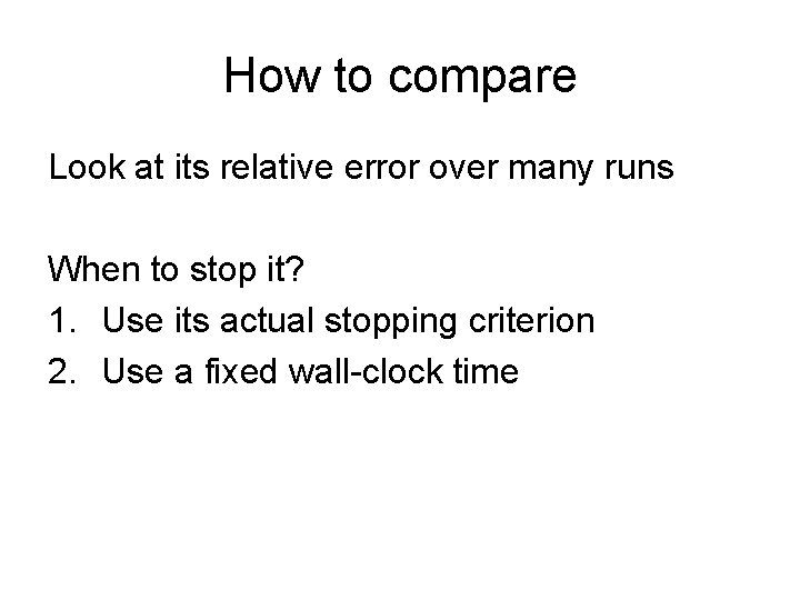 How to compare Look at its relative error over many runs When to stop