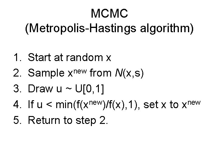 MCMC (Metropolis-Hastings algorithm) 1. 2. 3. 4. 5. Start at random x Sample xnew