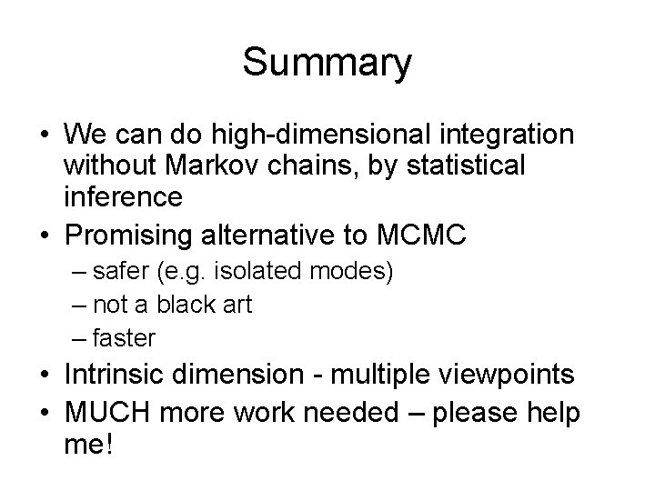 Summary • We can do high-dimensional integration without Markov chains, by statistical inference •
