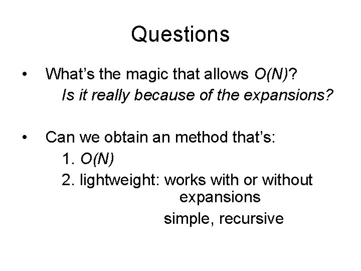 Questions • What’s the magic that allows O(N)? Is it really because of the