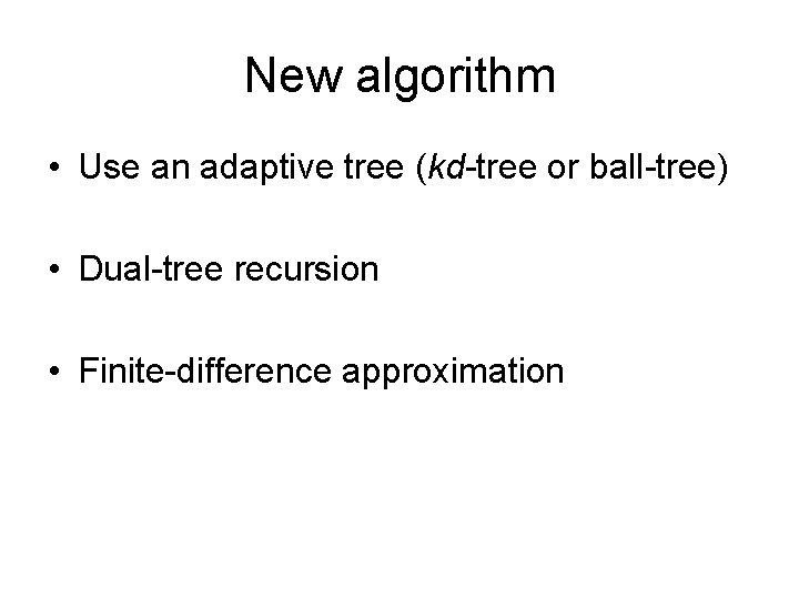 New algorithm • Use an adaptive tree (kd-tree or ball-tree) • Dual-tree recursion •