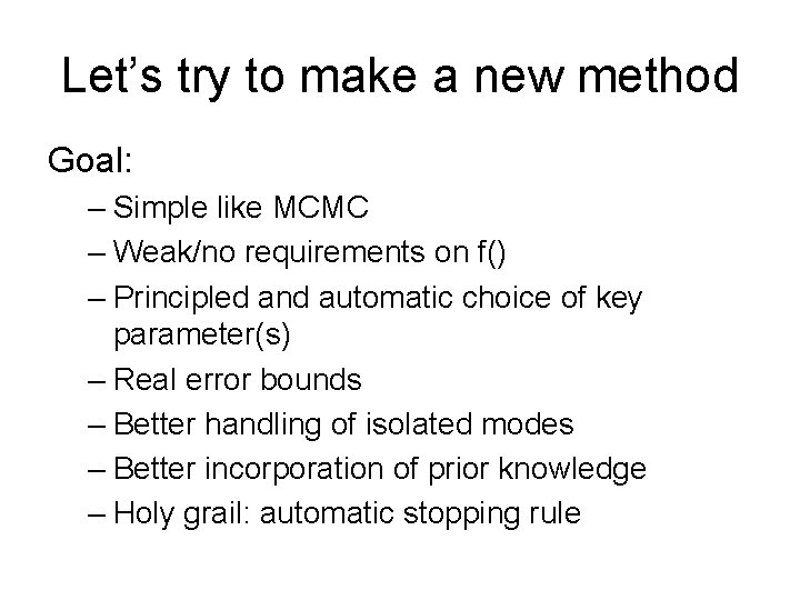 Let’s try to make a new method Goal: – Simple like MCMC – Weak/no