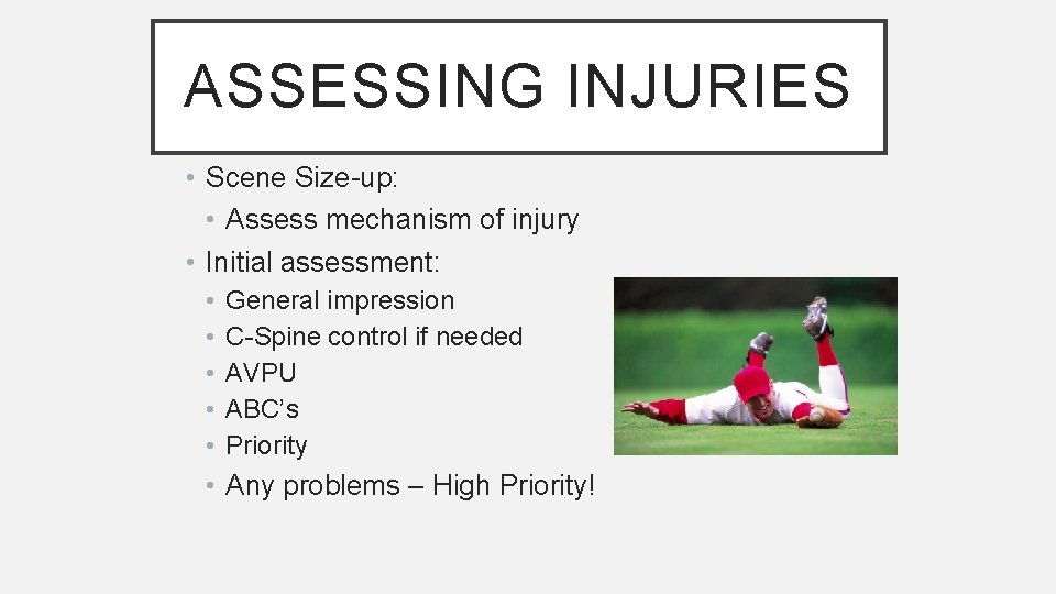 ASSESSING INJURIES • Scene Size-up: • Assess mechanism of injury • Initial assessment: •