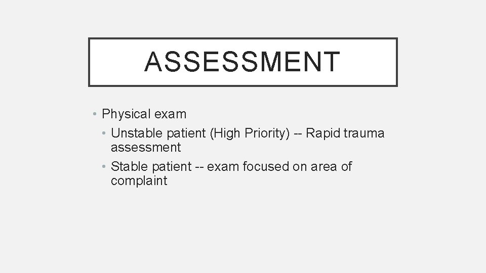 ASSESSMENT • Physical exam • Unstable patient (High Priority) -- Rapid trauma assessment •