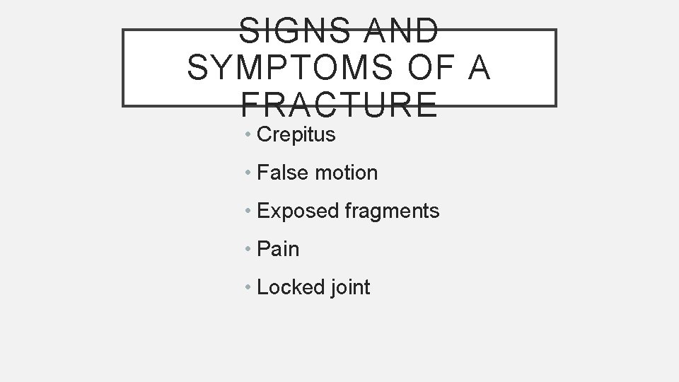 SIGNS AND SYMPTOMS OF A FRACTURE • Crepitus • False motion • Exposed fragments