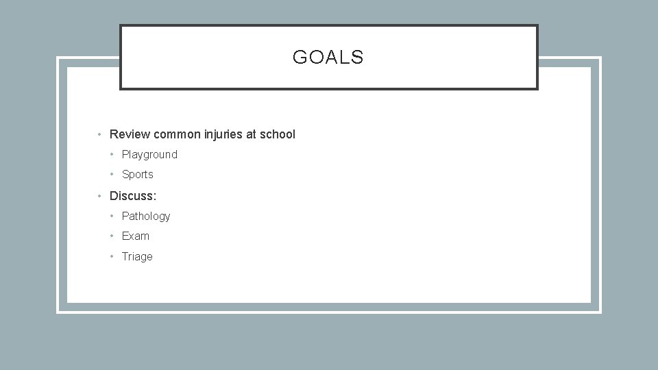 GOALS • Review common injuries at school • Playground • Sports • Discuss: •