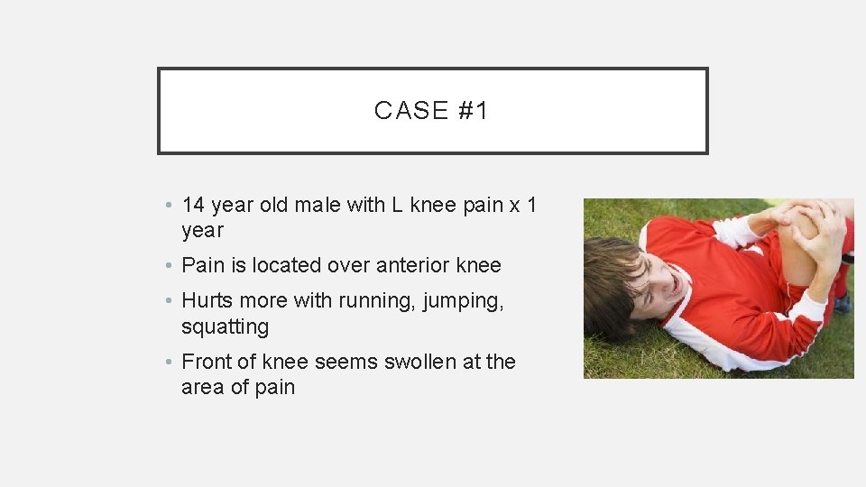 CASE #1 • 14 year old male with L knee pain x 1 year