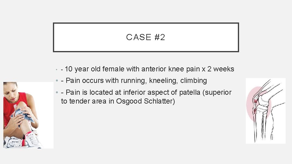 CASE #2 • - 10 year old female with anterior knee pain x 2