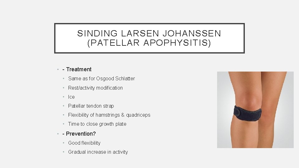 SINDING LARSEN JOHANSSEN (PATELLAR APOPHYSITIS) • - Treatment • Same as for Osgood Schlatter