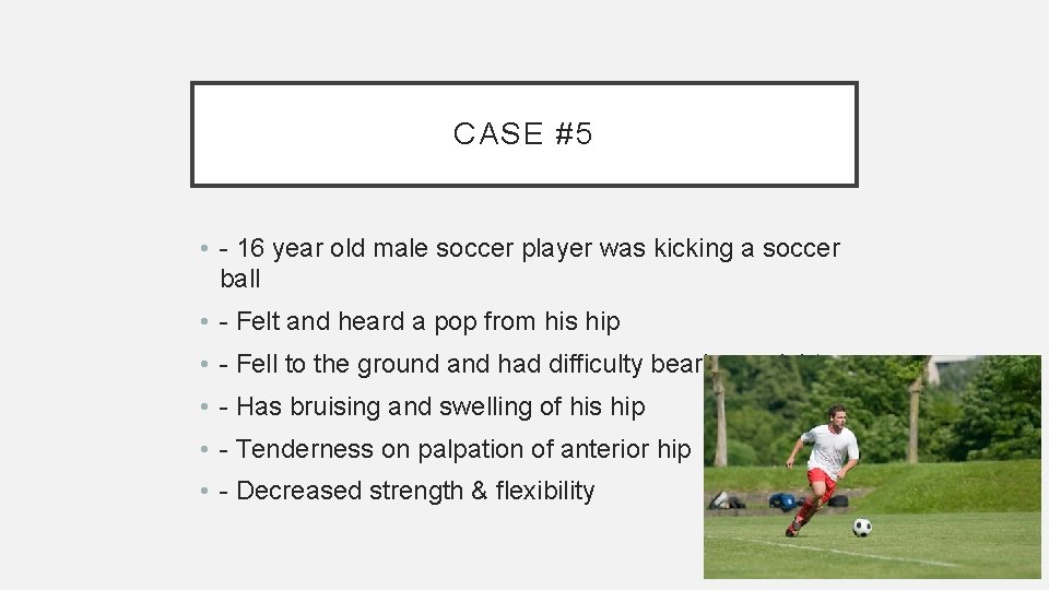 CASE #5 • - 16 year old male soccer player was kicking a soccer