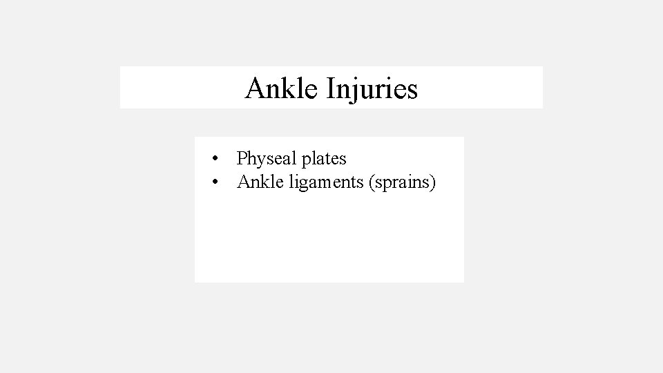 Ankle Injuries • Physeal plates • Ankle ligaments (sprains) 