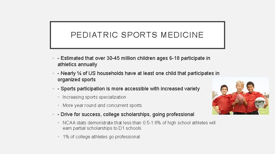 PEDIATRIC SPORTS MEDICINE • - Estimated that over 30 -45 million children ages 6