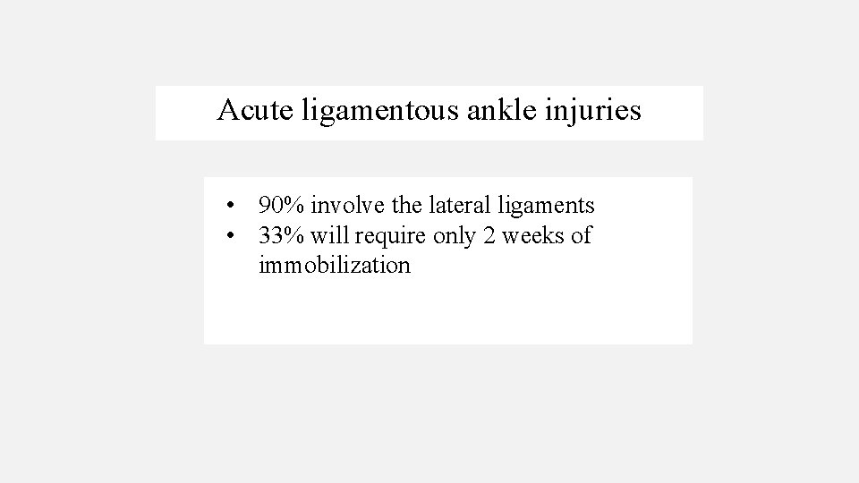 Acute ligamentous ankle injuries • 90% involve the lateral ligaments • 33% will require