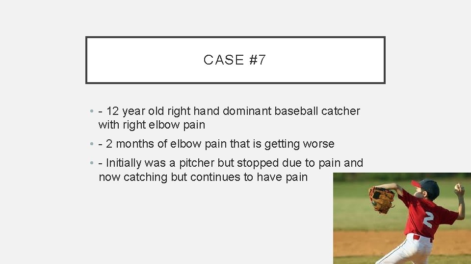 CASE #7 • - 12 year old right hand dominant baseball catcher with right