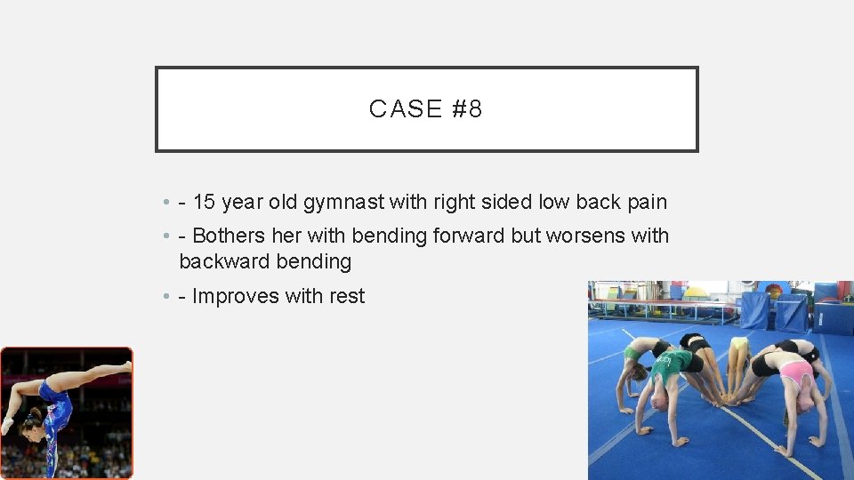 CASE #8 • - 15 year old gymnast with right sided low back pain