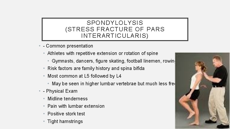 SPONDYLOLYSIS (STRESS FRACTURE OF PARS INTERARTICULARIS) • - Common presentation • Athletes with repetitive